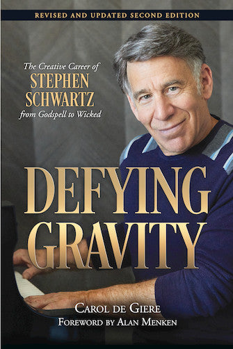 Defying Gravity The Creative Career of Stephen Schwartz, from Godspell to Wicked